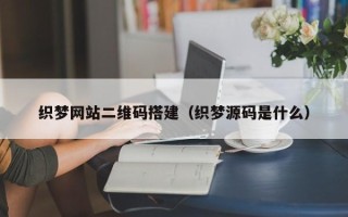 新安织梦网站二维码搭建（织梦源码是什么）