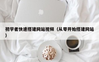 新安初学者快速搭建网站视频（从零开始搭建网站）