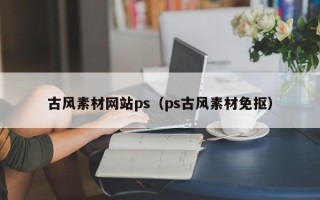 新安古风素材网站ps（ps古风素材免抠）